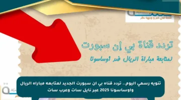 تنويه رسمي اليوم.. تردد قناة بي إن سبورت الجديد لمتابعة مباراة الريال وأوساسونا 2025 عبر نايل سات وعرب سات